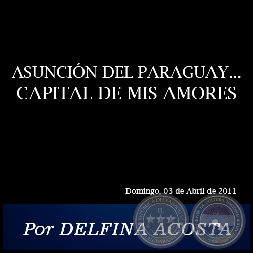 ASUNCIN DEL PARAGUAY... CAPITAL DE MIS AMORES - Por DELFINA ACOSTA - Domingo, 03 de Abril de 2011